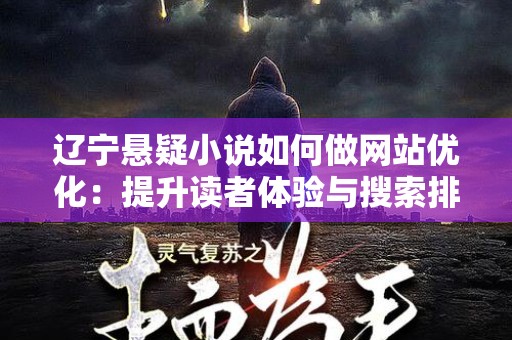 辽宁悬疑小说如何做网站优化：提升读者体验与搜索排名的终极指南