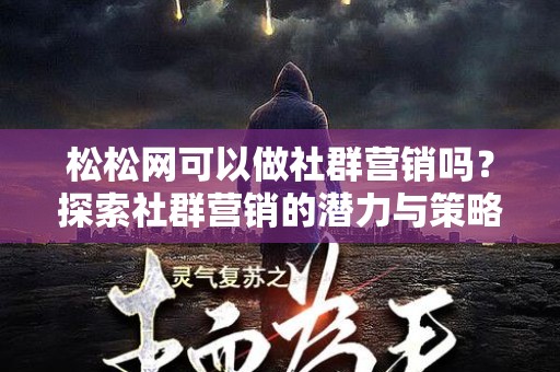 松松网可以做社群营销吗？探索社群营销的潜力与策略