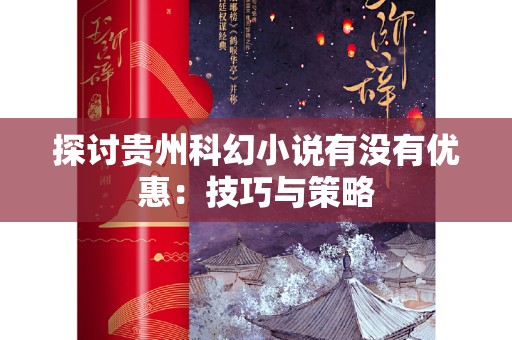 探讨贵州科幻小说有没有优惠：技巧与策略
