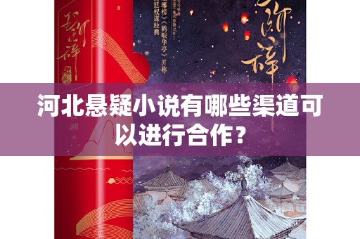 河北悬疑小说有哪些渠道可以进行合作？