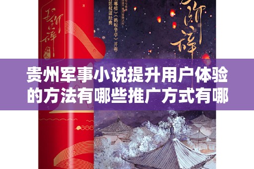 贵州军事小说提升用户体验的方法有哪些推广方式有哪些