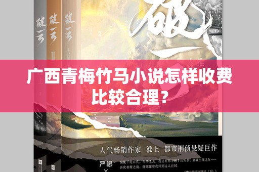 广西青梅竹马小说怎样收费比较合理？