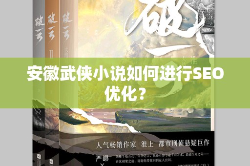 安徽武侠小说如何进行SEO优化？
