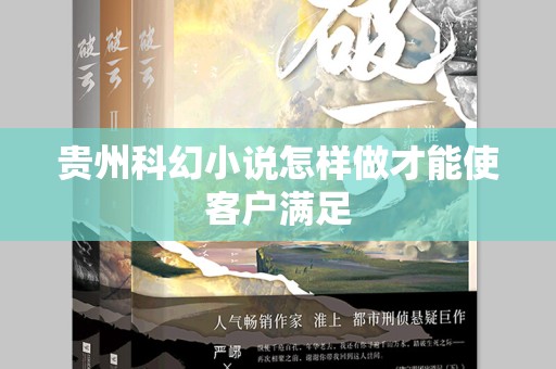 贵州科幻小说怎样做才能使客户满足