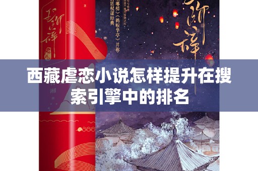 西藏虐恋小说怎样提升在搜索引擎中的排名