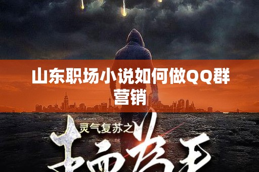山东职场小说如何做QQ群营销