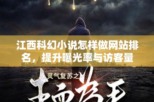 江西科幻小说怎样做网站排名，提升曝光率与访客量