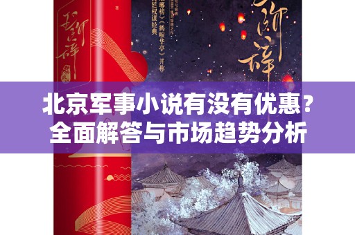 北京军事小说有没有优惠？全面解答与市场趋势分析