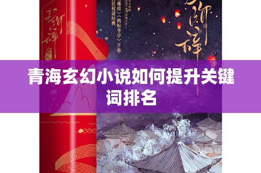 青海玄幻小说如何提升关键词排名