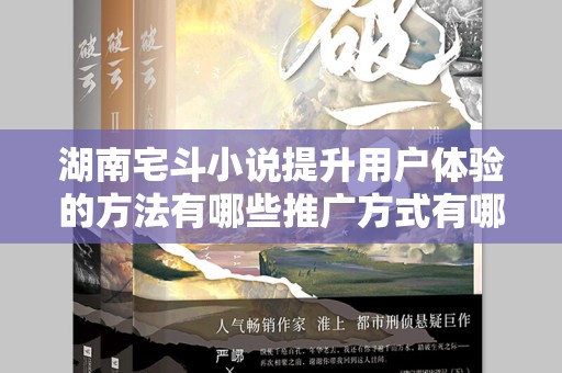 湖南宅斗小说提升用户体验的方法有哪些推广方式有哪些