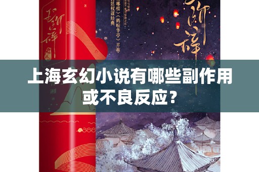 上海玄幻小说有哪些副作用或不良反应？