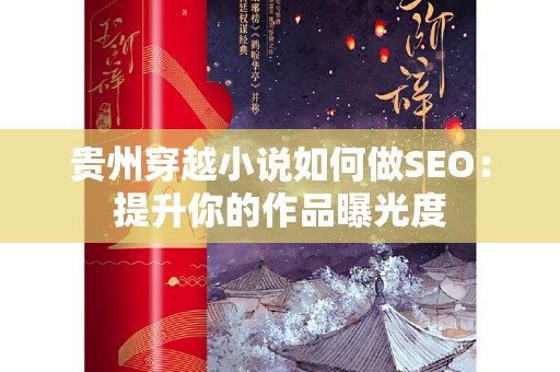 贵州穿越小说如何做SEO：提升你的作品曝光度