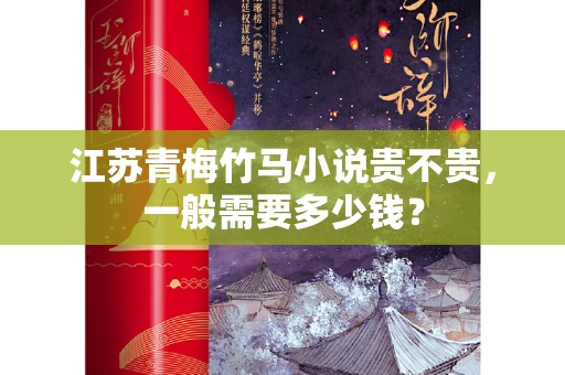 江苏青梅竹马小说贵不贵，一般需要多少钱？