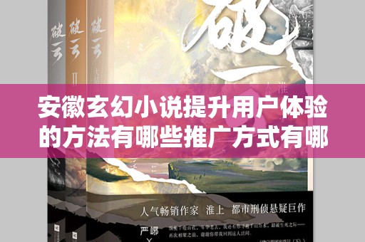 安徽玄幻小说提升用户体验的方法有哪些推广方式有哪些