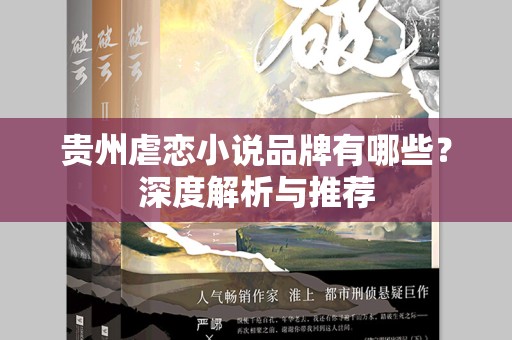 贵州虐恋小说品牌有哪些？深度解析与推荐