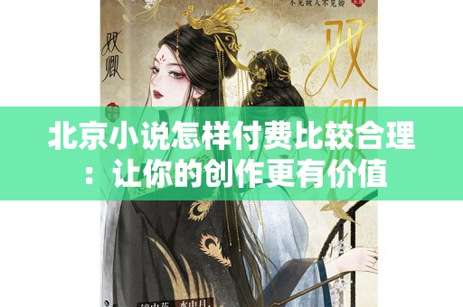 北京小说怎样付费比较合理：让你的创作更有价值