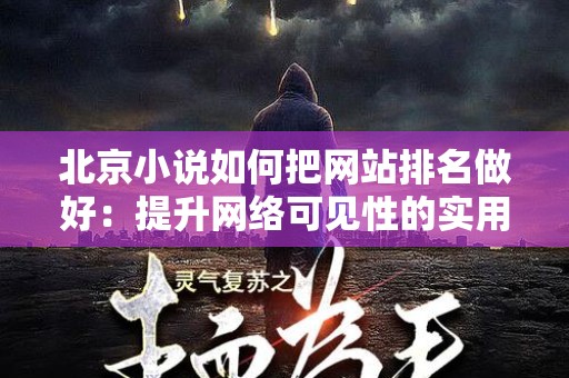 北京小说如何把网站排名做好：提升网络可见性的实用指南