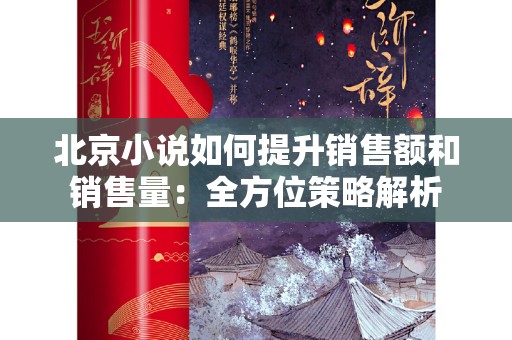 北京小说如何提升销售额和销售量：全方位策略解析